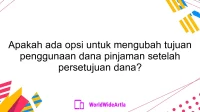 Apakah ada opsi untuk mengubah tujuan penggunaan dana pinjaman setelah persetujuan dana?