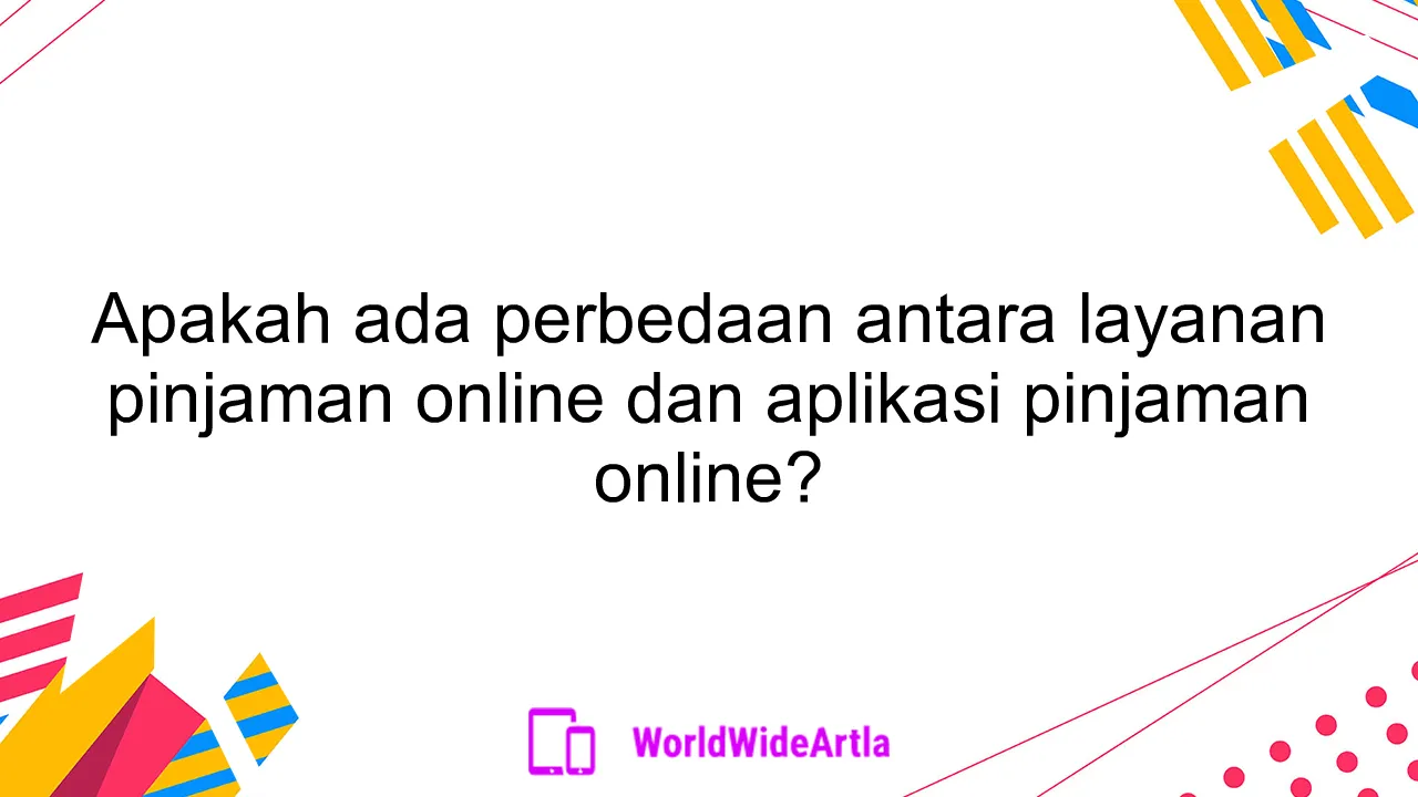 Apakah ada perbedaan antara layanan pinjaman online dan aplikasi pinjaman online?