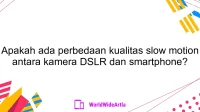 Apakah ada perbedaan kualitas slow motion antara kamera DSLR dan smartphone?