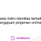 Apakah ada risiko identitas terkait dengan pengajuan pinjaman online?