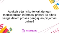 Apakah ada risiko terkait dengan meminjamkan informasi pribadi ke pihak ketiga dalam proses pengajuan pinjaman online?