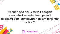 Apakah ada risiko terkait dengan mengabaikan ketentuan penalti keterlambatan pembayaran dalam pinjaman online?