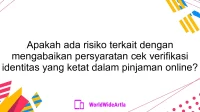 Apakah ada risiko terkait dengan mengabaikan persyaratan cek verifikasi identitas yang ketat dalam pinjaman online?