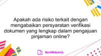 Apakah ada risiko terkait dengan mengabaikan persyaratan verifikasi dokumen yang lengkap dalam pengajuan pinjaman online?