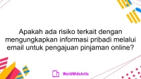 Apakah ada risiko terkait dengan mengungkapkan informasi pribadi melalui email untuk pengajuan pinjaman online?