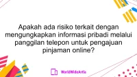 Apakah ada risiko terkait dengan mengungkapkan informasi pribadi melalui panggilan telepon untuk pengajuan pinjaman online?