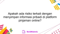 Apakah ada risiko terkait dengan menyimpan informasi pribadi di platform pinjaman online?