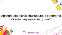 Apakah ada teknik khusus untuk panorama di area berpasir atau gurun?