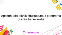 Apakah ada teknik khusus untuk panorama di area bersejarah?