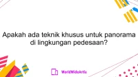 Apakah ada teknik khusus untuk panorama di lingkungan pedesaan?