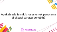 Apakah ada teknik khusus untuk panorama di situasi cahaya berlebih?