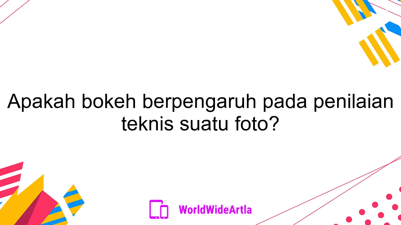 Apakah bokeh berpengaruh pada penilaian teknis suatu foto?