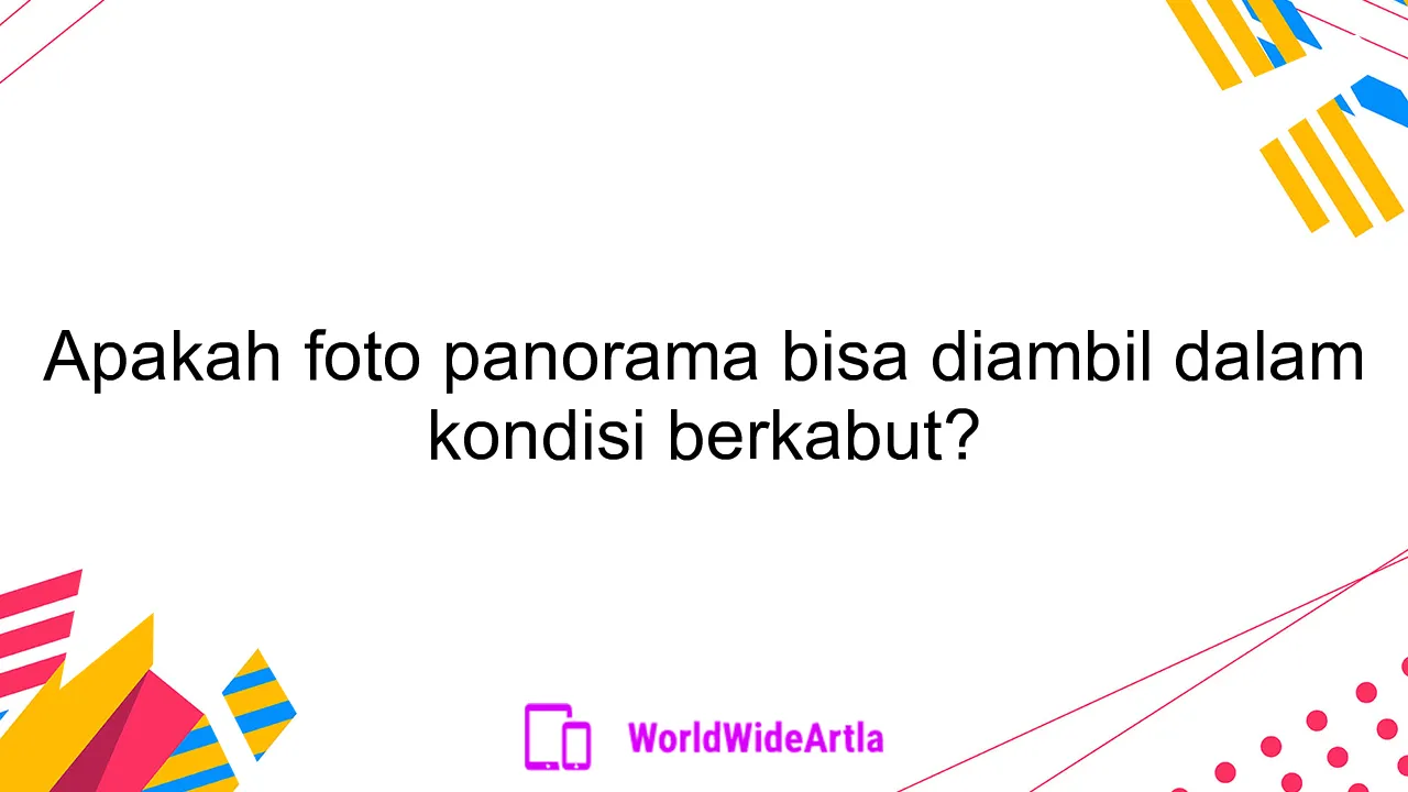 Apakah foto panorama bisa diambil dalam kondisi berkabut?