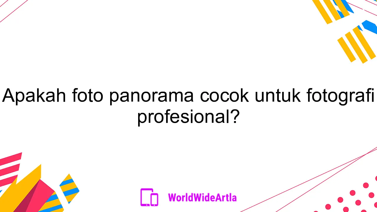 Apakah foto panorama cocok untuk fotografi profesional?