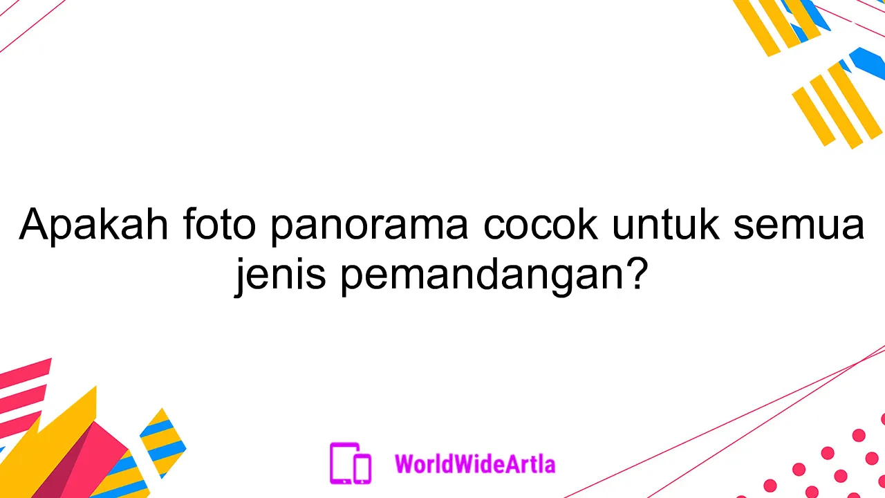 Apakah foto panorama cocok untuk semua jenis pemandangan?