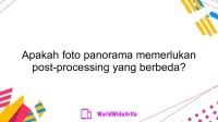 Apakah foto panorama memerlukan post-processing yang berbeda?