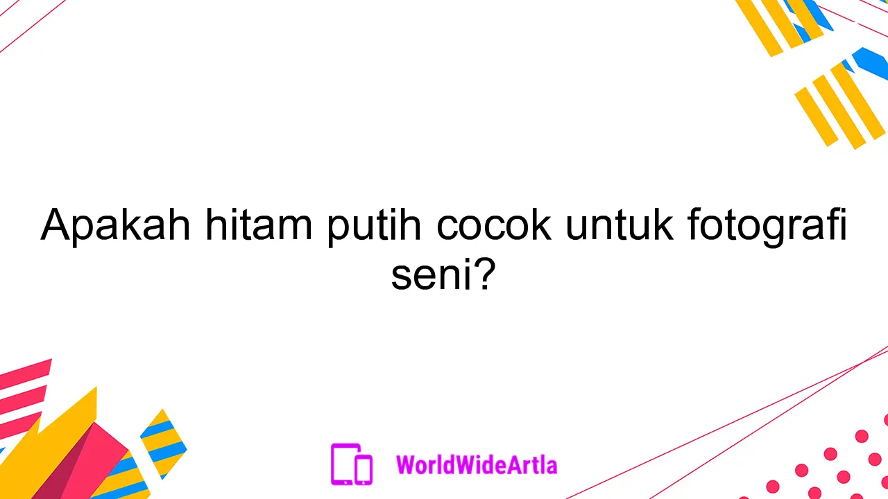 Apakah hitam putih cocok untuk fotografi seni?