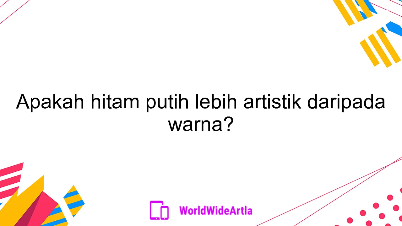 Apakah hitam putih lebih artistik daripada warna?