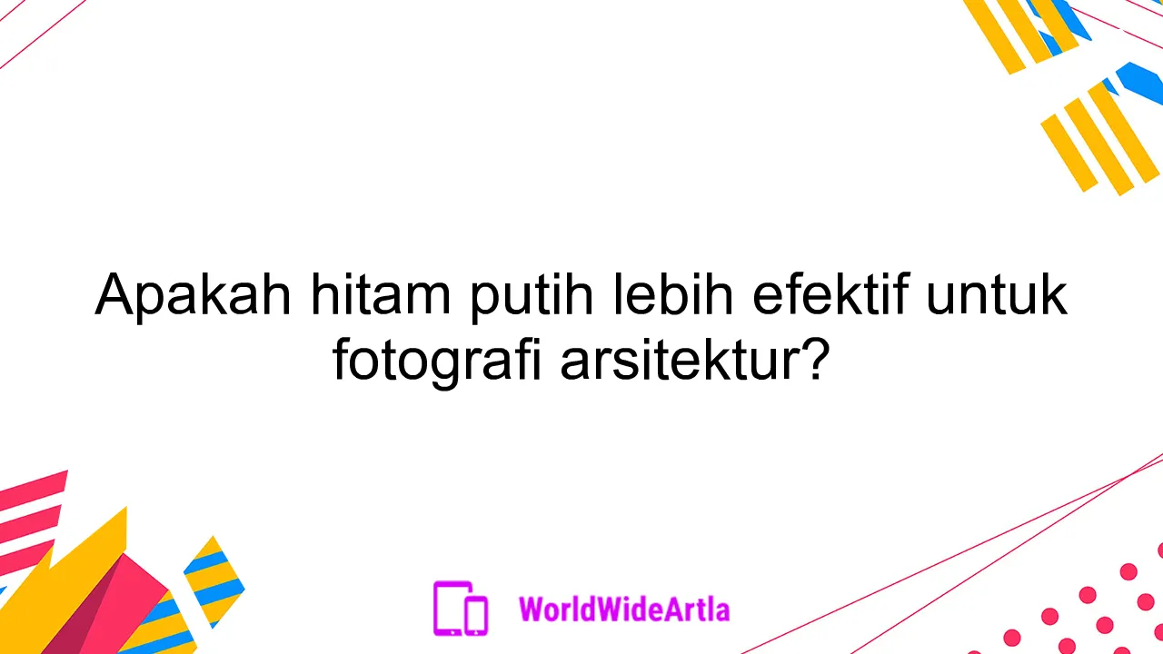 Apakah hitam putih lebih efektif untuk fotografi arsitektur?