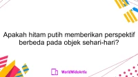 Apakah hitam putih memberikan perspektif berbeda pada objek sehari-hari?