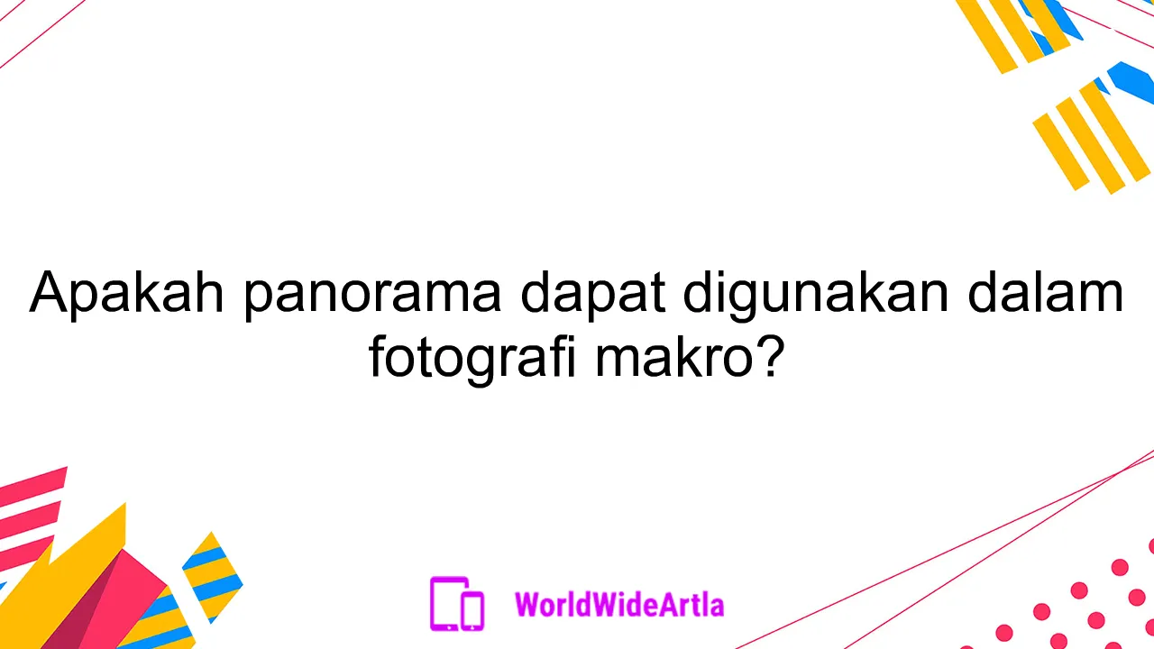 Apakah panorama dapat digunakan dalam fotografi makro?