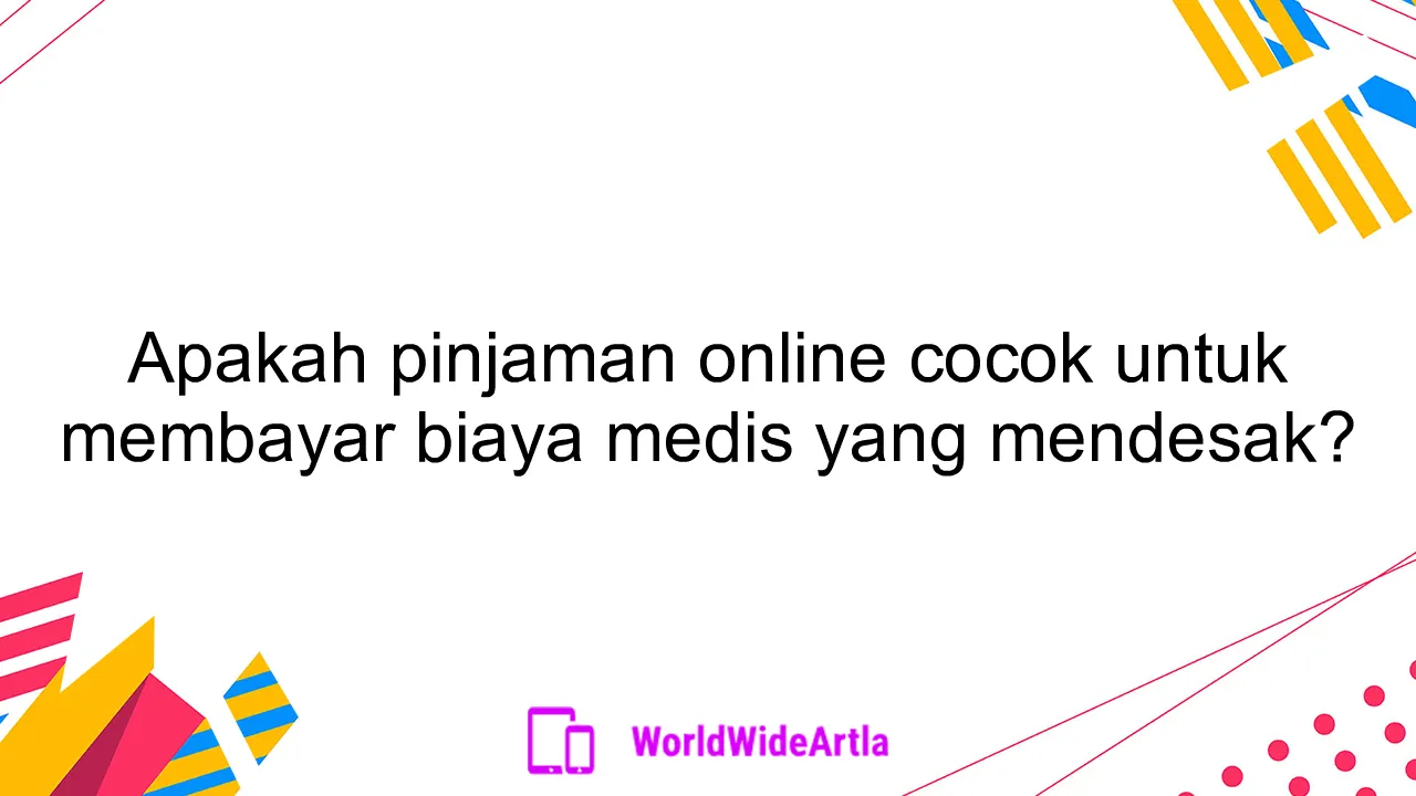 Apakah pinjaman online cocok untuk membayar biaya medis yang mendesak?