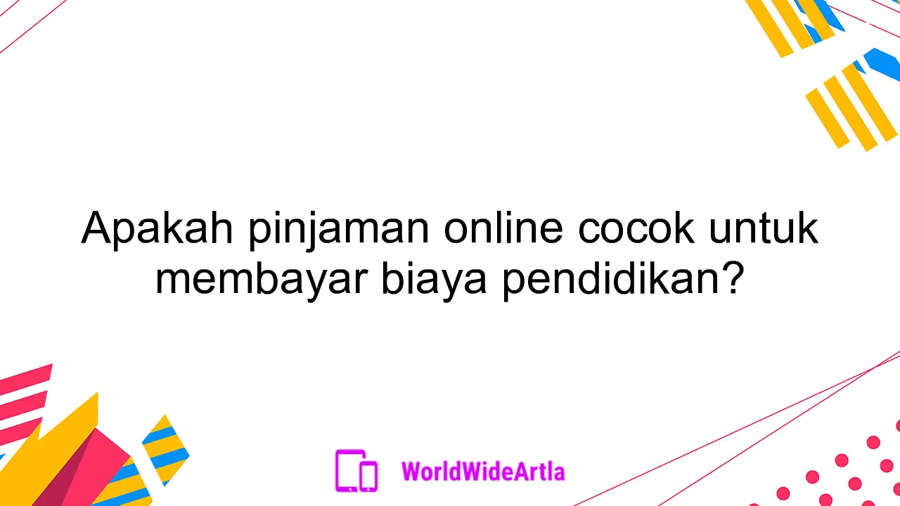 Apakah pinjaman online cocok untuk membayar biaya pendidikan?