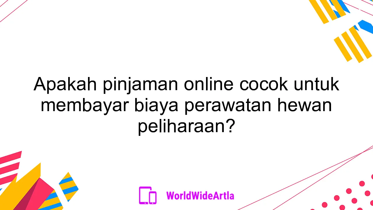 Apakah pinjaman online cocok untuk membayar biaya perawatan hewan peliharaan?