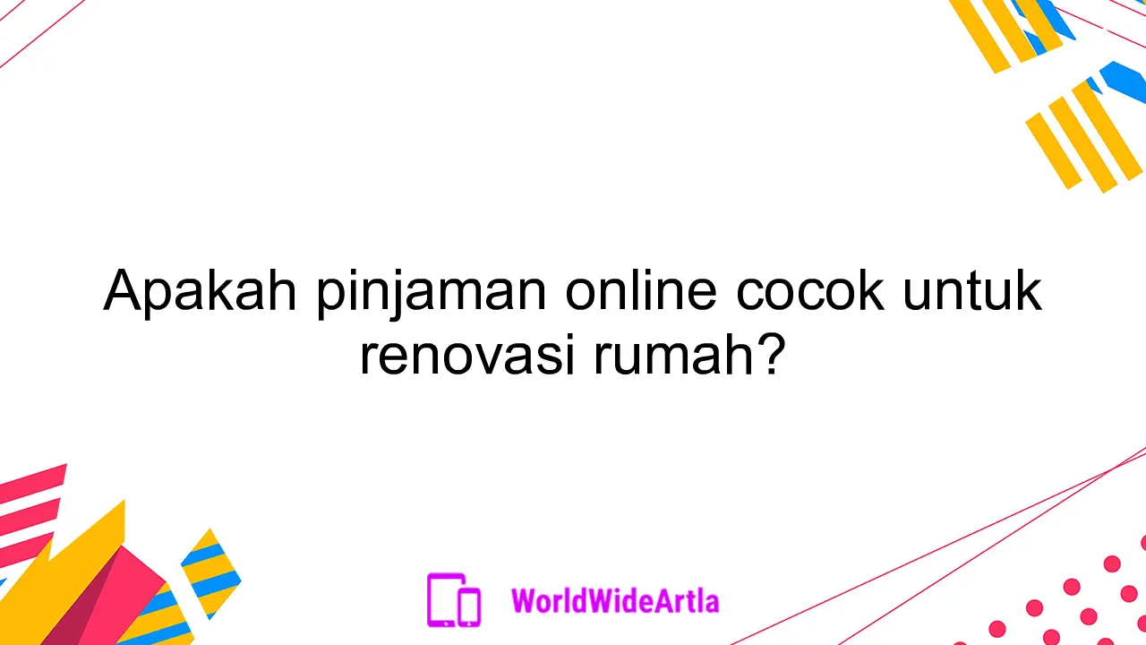 Apakah pinjaman online cocok untuk renovasi rumah?