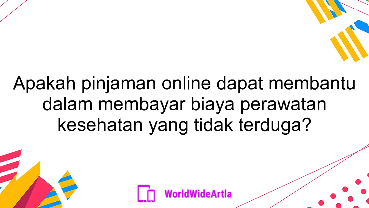 Apakah pinjaman online dapat membantu dalam membayar biaya perawatan kesehatan yang tidak terduga?