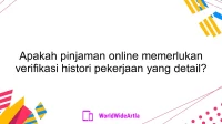 Apakah pinjaman online memerlukan verifikasi histori pekerjaan yang detail?