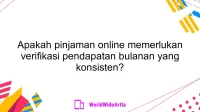 Apakah pinjaman online memerlukan verifikasi pendapatan bulanan yang konsisten?