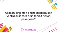 Apakah pinjaman online memerlukan verifikasi secara rutin terkait histori pekerjaan?