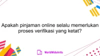 Apakah pinjaman online selalu memerlukan proses verifikasi yang ketat?