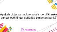 Apakah pinjaman online selalu memiliki suku bunga lebih tinggi daripada pinjaman bank?