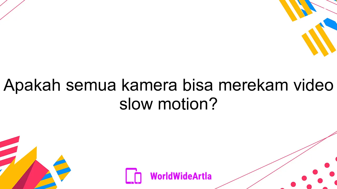 Apakah semua kamera bisa merekam video slow motion?