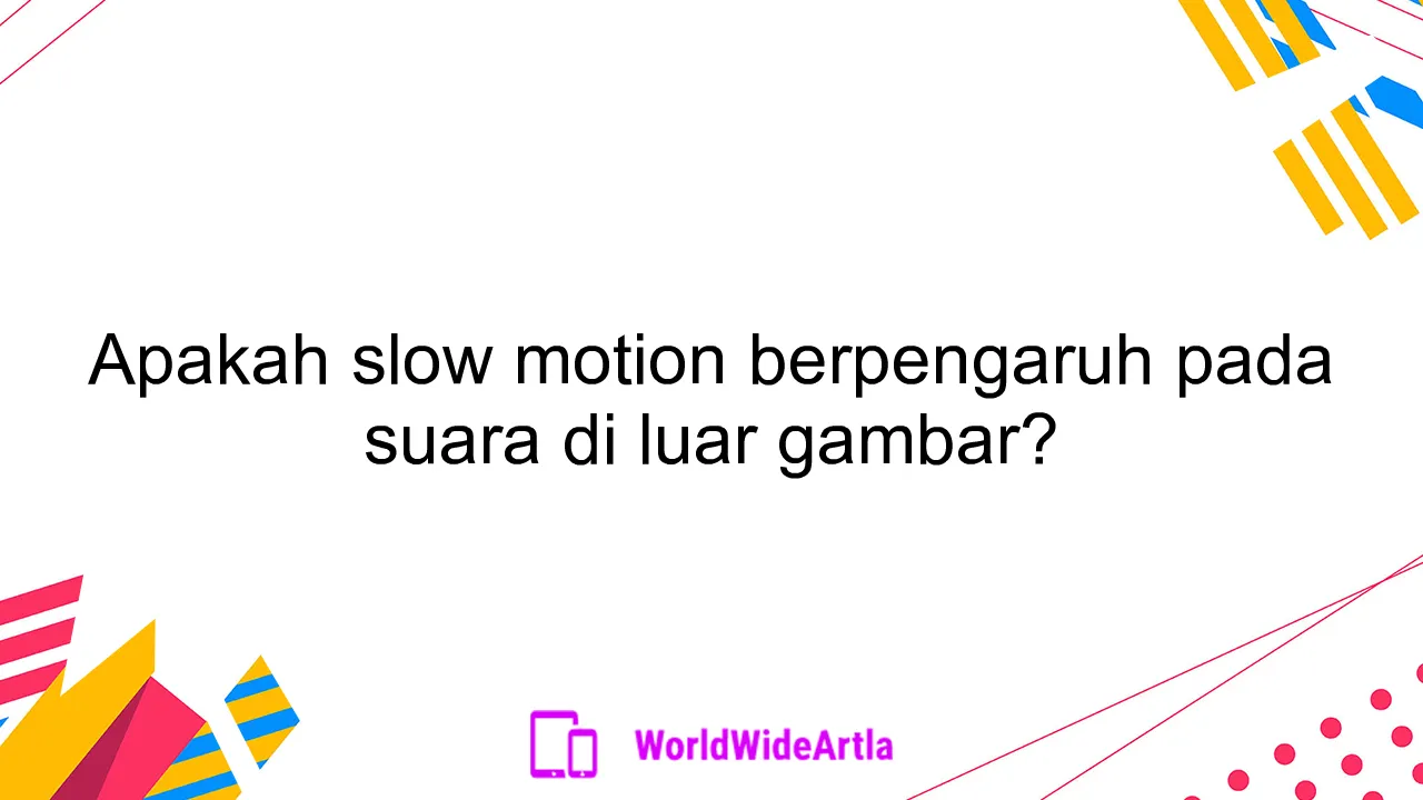 Apakah slow motion berpengaruh pada suara di luar gambar?