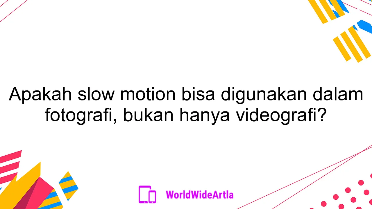 Apakah slow motion bisa digunakan dalam fotografi, bukan hanya videografi?