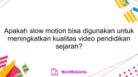 Apakah slow motion bisa digunakan untuk meningkatkan kualitas video pendidikan sejarah?