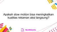 Apakah slow motion bisa meningkatkan kualitas rekaman aksi langsung?