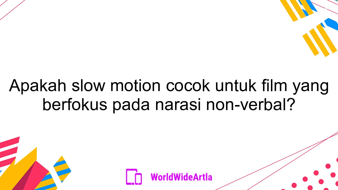 Apakah slow motion cocok untuk film yang berfokus pada narasi non-verbal?