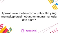 Apakah slow motion cocok untuk film yang mengeksplorasi hubungan antara manusia dan alam?