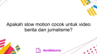 Apakah slow motion cocok untuk video berita dan jurnalisme?