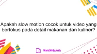 Apakah slow motion cocok untuk video yang berfokus pada detail makanan dan kuliner?