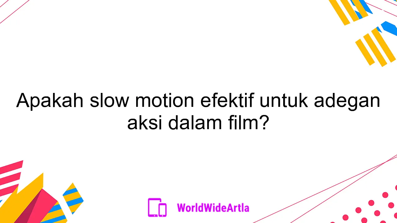 Apakah slow motion efektif untuk adegan aksi dalam film?