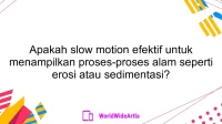 Apakah slow motion efektif untuk menampilkan proses-proses alam seperti erosi atau sedimentasi?