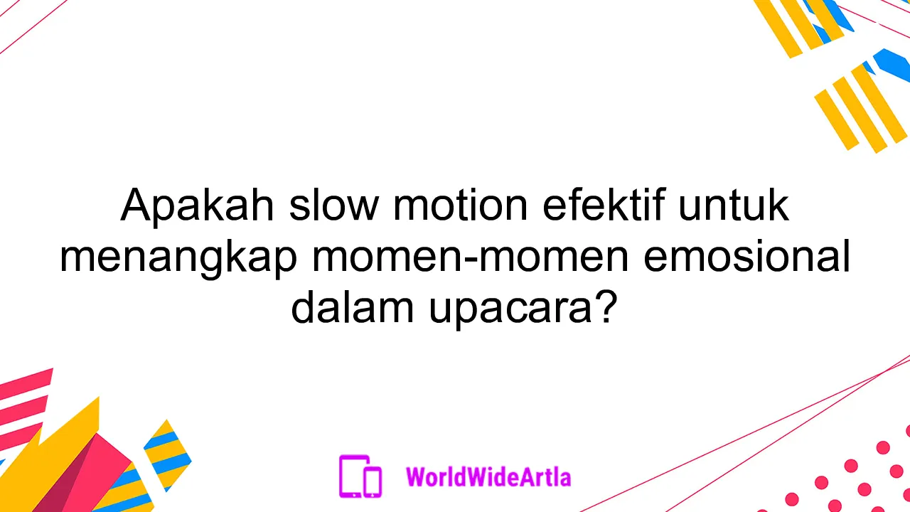 Apakah slow motion efektif untuk menangkap momen-momen emosional dalam upacara?