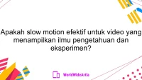 Apakah slow motion efektif untuk video yang menampilkan ilmu pengetahuan dan eksperimen?