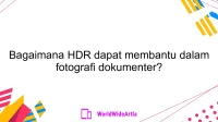 Bagaimana HDR dapat membantu dalam fotografi dokumenter?