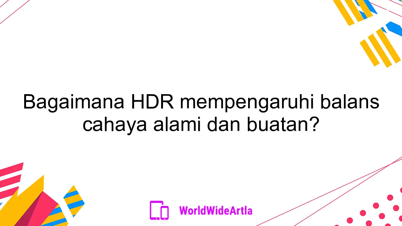 Bagaimana HDR mempengaruhi balans cahaya alami dan buatan?